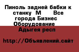   Пиноль задней бабки к станку 1М63. - Все города Бизнес » Оборудование   . Адыгея респ.